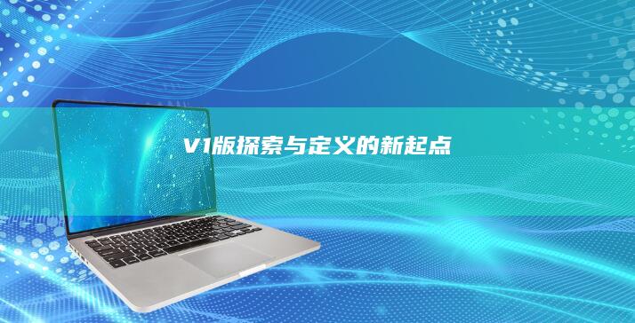 V1版：探索与定义的新起点